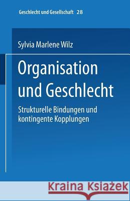 Organisation Und Geschlecht: Strukturelle Bindungen Und Kontingente Kopplungen Wilz, Sylvia M. 9783810032119