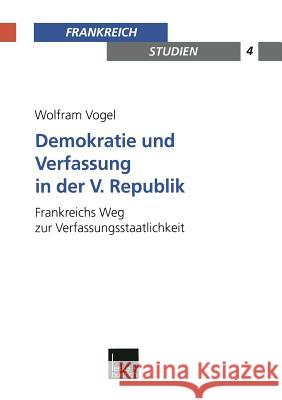 Demokratie Und Verfassung in Der V. Republik: Frankreichs Weg Zur Verfassungsstaatlichkeit Vogel, Wolfram 9783810032416 Vs Verlag Fur Sozialwissenschaften