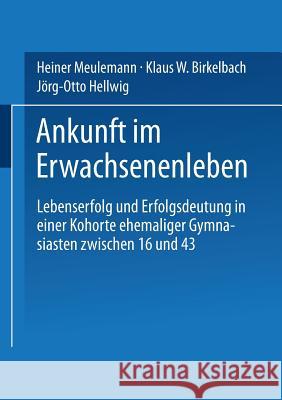 Ankunft Im Erwachsenenleben: Lebenserfolg Und Erfolgsdeutung in Einer Kohorte Ehemaliger Gymnasiasten Zwischen 16 Und 43 Heiner Meulemann Klaus W. Birkelbach Jorg-Otto Hellwig 9783810032867