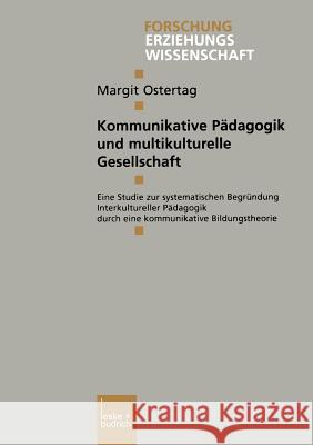 Kommunikative Pädagogik Und Multikulturelle Gesellschaft: Eine Studie Zur Systematischen Begründung Interkultureller Pädagogik Durch Eine Kommunikativ Ostertag, Margit 9783810032959