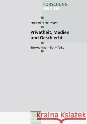 Privatheit, Medien Und Geschlecht: Bisexualität in Daily Talks Herrmann, Friederike 9783810032980