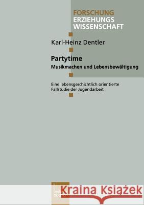 Partytime: Musikmachen Und Lebensbewältigung. Eine Lebensgeschichtlich Orientierte Fallstudie Der Jugendarbeit Dentler, Karl-Heinz 9783810033345 Vs Verlag Fur Sozialwissenschaften