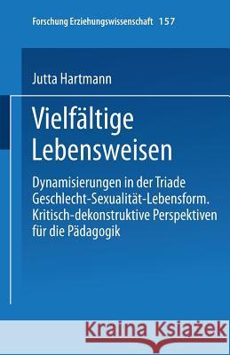 Vielfältige Lebensweisen: Dynamisierungen in Der Triade Geschlecht -- Sexualität -- Lebensform Hartmann, Jutta 9783810033956