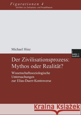 Der Zivilisationsprozess: Mythos Oder Realität?: Wissenschaftssoziologische Untersuchungen Zur Elias-Duerr-Kontroverse Hinz, Michael 9783810033987