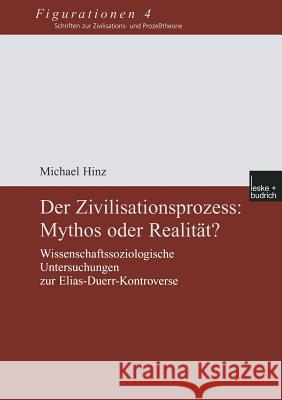 Der Zivilisationsprozess: Mythos Oder Realität?: Wissenschaftssoziologische Untersuchungen Zur Elias-Duerr-Kontroverse Hinz, Michael 9783810033987 Vs Verlag Fur Sozialwissenschaften