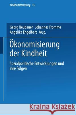 Ökonomisierung Der Kindheit: Sozialpolitische Entwicklungen Und Ihre Folgen Neubauer, Georg 9783810034014