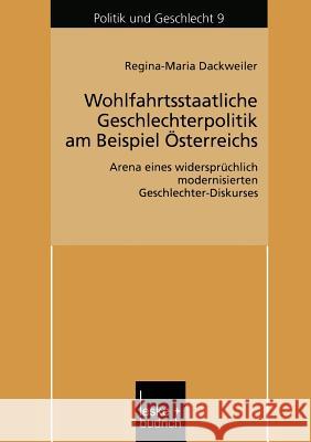 Wohlfahrtsstaatliche Geschlechterpolitik Am Beispiel Österreichs: Arena Eines Widersprüchlich Modernisierten Geschlechter-Diskurses Dackweiler, Regina 9783810034427 Vs Verlag Fur Sozialwissenschaften