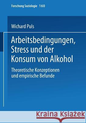 Arbeitsbedingungen, Stress Und Der Konsum Von Alkohol: Theoretische Konzeptionen Und Empirische Befunde Puls, Wichard 9783810034748