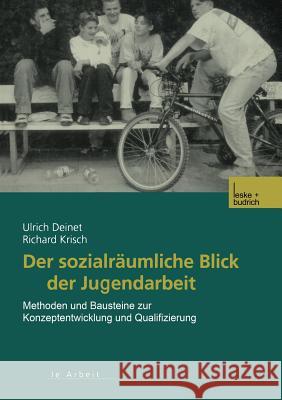 Der Sozialräumliche Blick Der Jugendarbeit: Methoden Und Bausteine Zur Konzeptentwicklung Und Qualifizierung Deinet, Ulrich 9783810035028 Springer