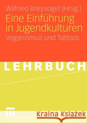 Eine Einführung in Jugendkulturen: Veganismus Und Tattoos Breyvogel, Wilfried 9783810035400 Vs Verlag F R Sozialwissenschaften