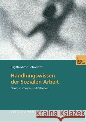 Handlungswissen Der Sozialen Arbeit: Deutungsmuster Und Fallarbeit Michel-Schwartze, Brigitta 9783810035516