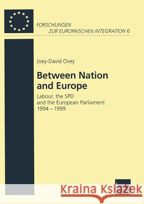 Between Nation and Europe: Labour, the SPD and the European Parliament 1994-1999 Ovey, Joey-David 9783810035530 Vs Verlag Fur Sozialwissenschaften