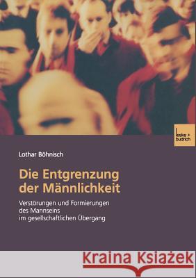 Die Entgrenzung Der Männlichkeit: Verstörungen Und Formierungen Des Mannseins Im Gesellschaftlichen Übergang Böhnisch, Lothar 9783810035578 Vs Verlag Fur Sozialwissenschaften