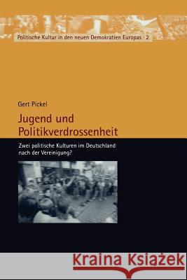 Jugend Und Politikverdrossenheit: Zwei Politische Kulturen Im Deutschland Nach Der Vereinigung? Pickel, Gert 9783810035806