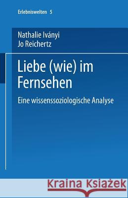 Liebe (Wie) Im Fernsehen Nathalie Ivanyi Nathalie Ivanyi                          Jo Reichertz 9783810035943 Springer