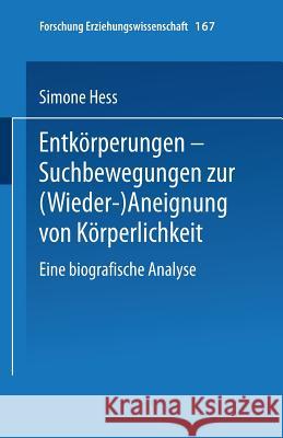 Entkörperungen -- Suchbewegungen Zur (Wieder-)Aneignung Von Körperlichkeit: Eine Biografische Analyse Hess, Simone 9783810036247