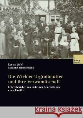 Die Wiehler Urgroßmutter Und Ihre Verwandtschaft: Lebensberichte Aus Mehreren Generationen Einer Familie Wald, Renate 9783810036254 Vs Verlag Fur Sozialwissenschaften