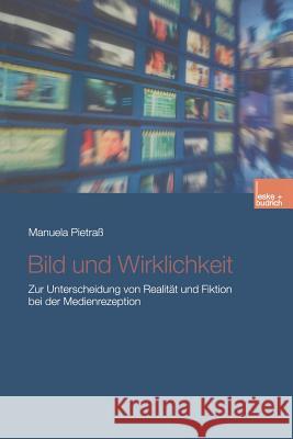 Bild Und Wirklichkeit: Zur Unterscheidung Von Realität Und Fiktion Bei Der Medienrezeption Pietraß, Manuela 9783810036360