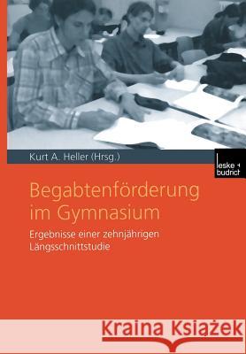 Begabtenförderung Im Gymnasium: Ergebnisse Einer Zehnjährigen Längsschnittstudie Heller, Kurt A. 9783810036674 Vs Verlag Fur Sozialwissenschaften