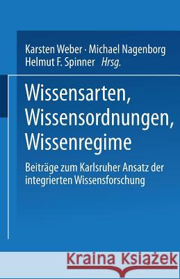 Wissensarten, Wissensordnungen, Wissensregime: Beiträge Zum Karlsruher Ansatz Der Integrierten Wissensforschung Weber, Karsten 9783810036834