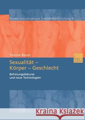 Sexualität -- Körper -- Geschlecht: Befreiungsdikurse Und Neue Technologien Bauer, Yvonne 9783810036902