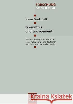 Erkenntnis Und Engagement: Wissenssoziologie ALS Methode Eines Kulturvergleichs Deutscher Und Französischer Intellektueller Grutzpalk, Jonas 9783810037046 Vs Verlag Fur Sozialwissenschaften