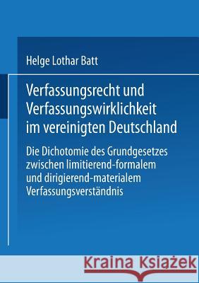 Verfassungsrecht Und Verfassungswirklichkeit Im Vereinigten Deutschland: Die Dichotomie Des Grundgesetzes Zwischen Limitierend-Formalem Und Dirigieren Batt, Helge 9783810037084