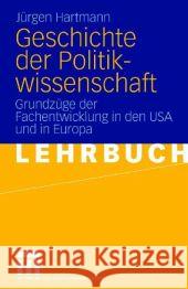 Geschichte Der Politikwissenschaft: Grundzüge Der Fachentwicklung in Den USA Und in Europa Hartmann, Jürgen 9783810037176 Vs Verlag F R Sozialwissenschaften