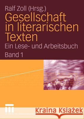 Gesellschaft in Literarischen Texten: Ein Lese- Und Arbeitsbuch. Band 1: Raum Und Zeit, Soziale Ungleichheit, Demografische Und Biologische Aspekte Zoll, Ralf 9783810037459