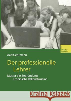 Der Professionelle Lehrer: Muster Der Begründung -- Empirische Rekonstruktion Gehrmann, Axel 9783810038036 Vs Verlag Fur Sozialwissenschaften