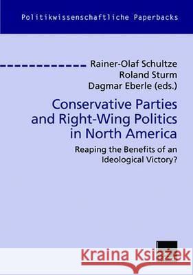 Conservative Parties and Right-Wing Politics in North America Rainer-Olaf Schultze Roland Sturm Dagmar Eberle 9783810038128