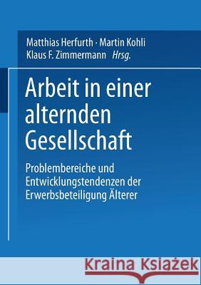 Arbeit in Einer Alternden Gesellschaft: Problembereiche Und Entwicklungstendenzen Der Erwerbsbeteiligung Älterer Herfurth, Matthias 9783810038166