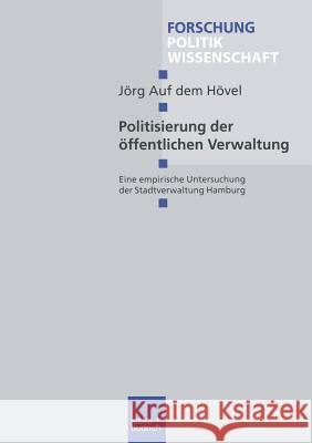 Politisierung Der Öffentlichen Verwaltung: Eine Empirische Untersuchung Der Stadtverwaltung Hamburg Auf Dem Hövel, Jörg 9783810038180 Vs Verlag Fur Sozialwissenschaften