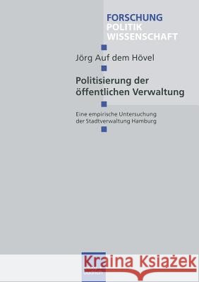 Politisierung Der Öffentlichen Verwaltung: Eine Empirische Untersuchung Der Stadtverwaltung Hamburg Auf Dem Hövel, Jörg 9783810038180 Vs Verlag Fur Sozialwissenschaften