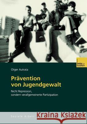 Prävention Von Jugendgewalt: Nicht Repression, Sondern Verallgemeinerte Partizipation Autrata, Otger 9783810038197 Vs Verlag Fur Sozialwissenschaften