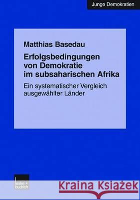 Erfolgsbedingungen Von Demokratie Im Subsaharischen Afrika: Ein Systematischer Vergleich Ausgewählter Länder Basedau, Matthias 9783810038203 VS Verlag