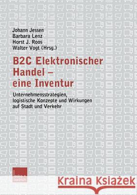 B2c Elektronischer Handel -- Eine Inventur: Unternehmensstrategien, Logistische Konzepte Und Wirkungen Auf Stadt Und Verkehr Jessen, Johann 9783810038432