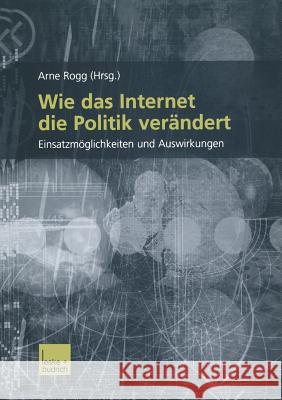 Wie Das Internet Die Politik Verändert: Einsatzmöglichkeiten Und Auswirkungen Rogg, Arno 9783810038517