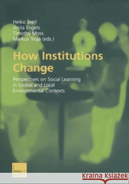 How Institutions Change: Perspectives on Social Learning in Global and Local Environmental Contexts Breit, Heiko 9783810038586 Vs Verlag F R Sozialwissenschaften