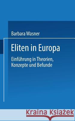 Eliten in Europa: Einführung in Theorien, Konzepte Und Befunde Wasner, Barbara 9783810038753