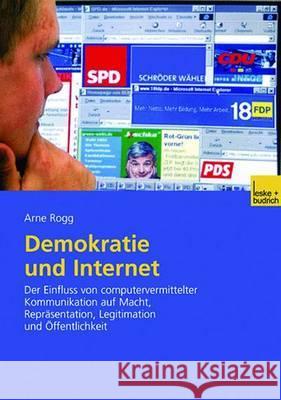 Demokratie Und Internet: Der Einfluss Von Computervermittelter Kommunikation Auf Macht, Repräsentation, Legitimation Und Öffentlichkeit Rogg, Arne 9783810038845