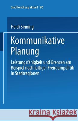 Kommunikative Planung: Leistungsfähigkeit Und Grenzen Am Beispiel Nachhaltiger Freiraumpolitik in Stadtregionen Sinning, Heidi 9783810038869 Springer