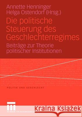 Die Politische Steuerung Des Geschlechterregimes: Beiträge Zur Theorie Politischer Institutionen Ostendorf, Helga 9783810039149