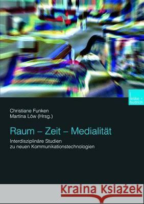 Raum -- Zeit -- Medialität: Interdisziplinäre Studien Zu Neuen Kommunikationstechnologien Funken, Christiane 9783810039194 Vs Verlag Fur Sozialwissenschaften