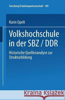 Volkshochschule in Der Sbz/Ddr: Historische Quellenanalyse Zur Strukturbildung Opelt, Karin 9783810039484 Springer