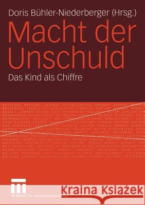 Macht Der Unschuld: Das Kind ALS Chiffre Bühler-Niederberger, Doris 9783810039828 Vs Verlag F R Sozialwissenschaften
