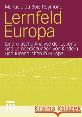 Lernfeld Europa: Eine Kritische Analyse Der Lebens- Und Lernbedingungen Von Kindern Und Jugendlichen in Europa Du Bois-Reymond, Manuela 9783810040206