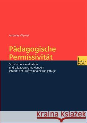 Pädagogische Permissivität: Schulische Sozialisation Und Pädagogisches Handeln Jenseits Der Professionalisierungsfrage Wernet, Andreas 9783810040282 Vs Verlag F R Sozialwissenschaften