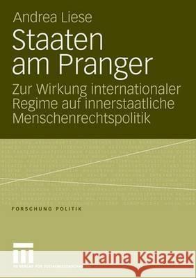 Staaten Am Pranger: Zur Wirkung Internationaler Regime Auf Innerstaatliche Menschenrechtspolitik Liese, Andrea 9783810040718 Vs Verlag Fur Sozialwissenschaften