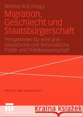Migration, Geschlecht Und Staatsbürgerschaft: Perspektiven Für Eine Anti-Rassistische Und Feministische Politik Und Politikwissenschaft Roß, Bettina 9783810040787 Vs Verlag F R Sozialwissenschaften